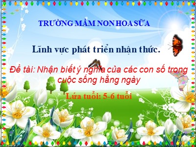 Bài giảng Làm quen với toán Lớp Lá - Đề tài: Nhận biết ý nghĩa của các con số trong cuộc sống hằng ngày - Trường Mầm non Hoa Sữa