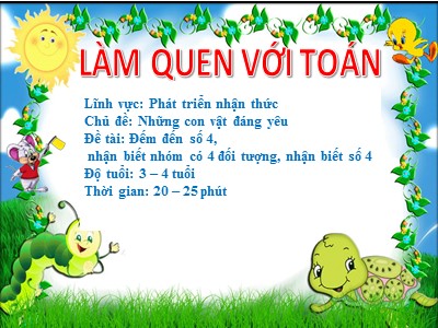 Bài giảng Làm quen với toán Lớp Mầm - Đề tài: Đếm đến số 4, nhận biết nhóm có 4 đối tượng, nhận biết số 4