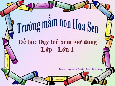 Bài giảng Phát triển nhận thức Lớp Lá - Đề tài: Dạy trẻ xem giờ đúng - Đinh Thị Hường