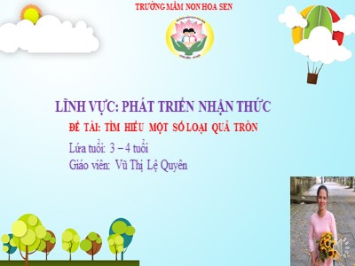 Bài giảng Phát triển nhận thức Lớp Mầm - Đề tài: Tìm hiểu một số loại quả tròn - Vũ Thị Lệ Quyên