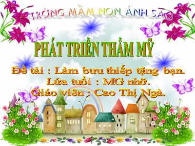 Bài giảng Phát triển thẩm mĩ Lớp Chồi - Đề tài: Làm bưu thiếp tặng bạn - Cao Thị Ngà