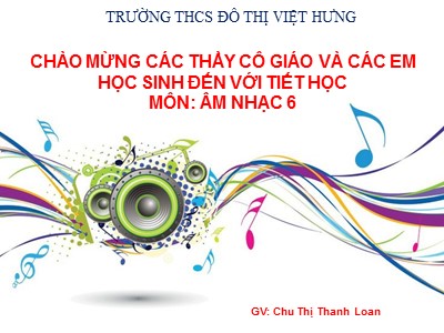 Bài giảng Âm nhạc Lớp 6 - Tiết 23, Bài 6: Ôn tập bài hát Ngày đầu tiên đi học. Tập đọc nhạc số 7 - Chu Thị Thanh Loan