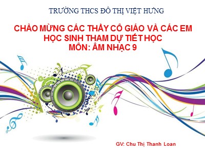 Bài giảng Âm nhạc Lớp 9 - Tiết 5: Ôn bài hát Nụ cười. Tập đọc nhạc số 2 - Năm học 2020-2021 - Chu Thị Thanh Loan