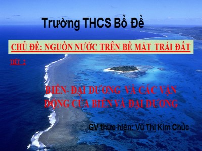 Bài giảng Địa lí Lớp 6 - Tiết 30, Bài 24: Biển và đại dương - Trường THCS Bồ Đề