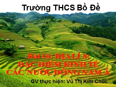 Bài giảng Địa lí Lớp 8 - Bài 16: Đặc điểm kinh tế các nước Đông Nam Á - Vũ Thị Kim Chúc