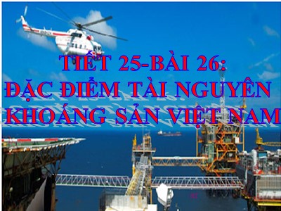 Bài giảng Địa lí Lớp 8 - Bài 26: Đặc điểm tài nguyên khoáng sản Việt Nam - Năm học 2020-2021