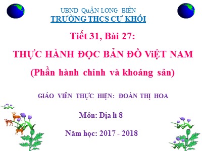 Bài giảng Địa lí Lớp 8 - Bài 27: Thực hành đọc bản đồ Việt Nam (phần hành chính và khoáng sản) - Năm học 2017-2018 - Trường THCS Cự Khối
