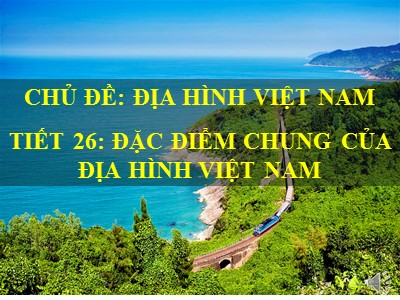 Bài giảng Địa lí Lớp 8 - Bài 28: Đặc điểm địa hình Việt Nam - Năm học 2020-2021