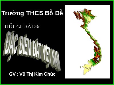 Bài giảng Địa lí Lớp 8 - Bài 36: Đặc điểm đất Việt Nam - Vũ Thị Kim Chúc