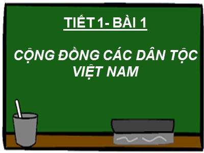 Bài giảng Địa lí Lớp 9 - Bài 1: Cộng đồng các dân tộc Việt Nam - Năm học 2020-2021