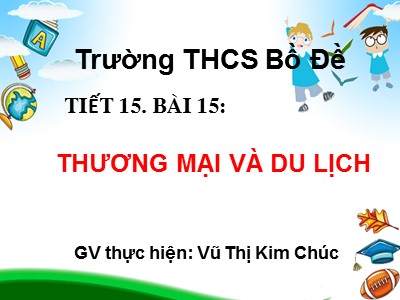 Bài giảng Địa lí Lớp 9 - Bài 15: Thương mại và du lịch - Vũ Thị Kim Chúc