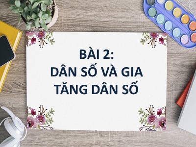 Bài giảng Địa lí Lớp 9 - Bài 2: Dân số và gia tăng dân số - Năm học 2020-2021