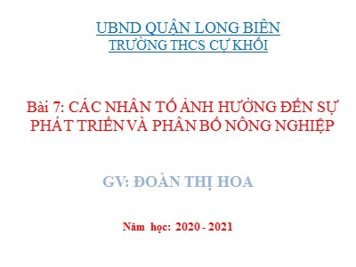 Bài giảng Địa lí Lớp 9 - Bài 7: Các nhân tố ảnh hưởng đến sự phát triển và phân bố nông nghiệp - Năm học 2020-2021 - Đoàn Thị Hoa