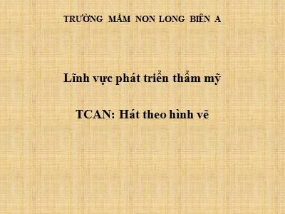 Bài giảng Giáo dục âm nhạc Lớp Chồi - Đề tài: Hát theo hình vẽ - Trường Mầm non Long Biên A