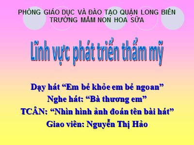 Bài giảng Giáo dục âm nhạc Lớp Lá - Đề tài: Dạy hát Em bé khỏe em bé ngoan - Nguyễn Thị Hảo