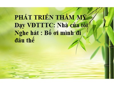 Bài giảng Giáo dục âm nhạc Lớp Lá - Đề tài: Dạy vận động Nhà của tôi. Nghe hát Bố ơi mình đi đâu thế