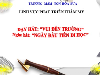 Bài giảng Giáo dục âm nhạc Lớp Mầm - Đề tài:Dạy hát Vui đến trường - Trường Mầm non Hoa Sữa