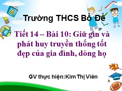 Bài giảng Giáo dục công dân Lớp 7 - Tiết 14, Bài 10: Giữ gìn và phát huy truyền thống tốt đẹp của gia đình, dòng họ - Kim Thị Viên