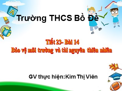 Bài giảng Giáo dục công dân Lớp 7 - Tiết 23, Bài 14: Bảo vệ môi trường và tài nguyên thiên nhiên - Kim Thị Viên