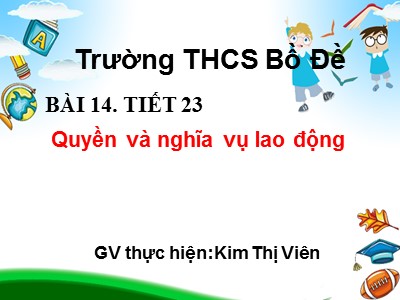 Bài giảng Giáo dục công dân Lớp 9 - Tiết 25, Bài 14: Quyền và nghĩa vụ lao động - Kim Thị Viên