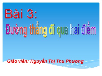 Bài giảng Hình học Lớp 6 - Bài 3: Đường thẳng đi qua hai điểm - Nguyễn Thị Thu Phương
