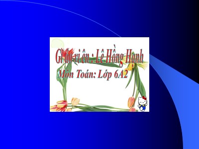 Bài giảng Hình học Lớp 6 - Tiết 1: Điểm, đường thẳng - Lê Hồng Hạnh