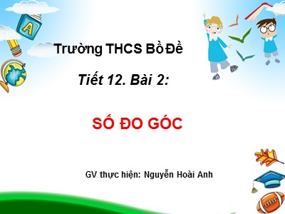 Bài giảng Hình học Lớp 6 - Tiết 12, Bài 2: Số đo góc - Nguyễn Hoài Anh