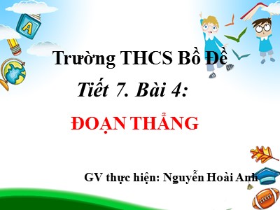 Bài giảng Hình học Lớp 6 - Tiết 7, Bài 4: Đoạn thẳng - Nguyễn Hoài Anh