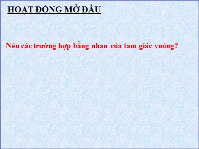 Bài giảng Hình học Lớp 7 - Tiết 41: Luyện tập Các trường hợp bằng nhau của tam giác vuông - Năm học 2020-2021