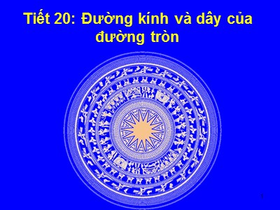 Bài giảng Hình học Lớp 9 - Tiết 20: Đường kính và dây của đường tròn