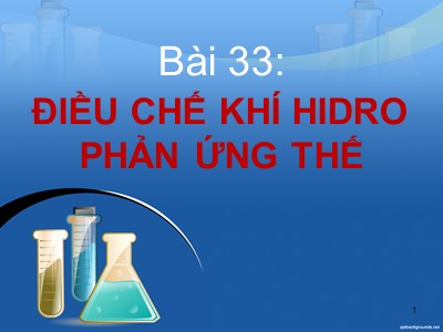 Bài giảng Hóa học Lớp 8 - Bài 33: Điều chế khí Hidro phản ứng thế