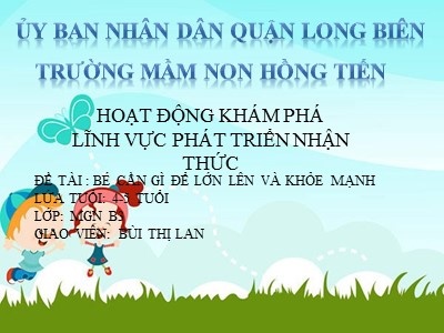 Bài giảng Hoạt động khám phá Lớp Chồi - Đề tài: Bé cần gì để lớn lên và khỏa mạnh - Bùi Thị Lan