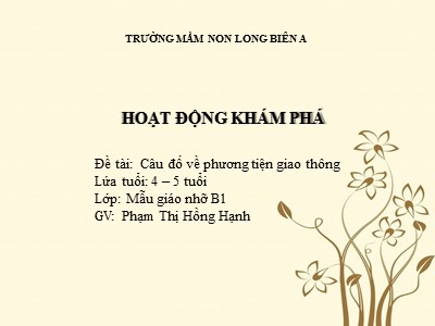 Bài giảng Hoạt động khám phá Lớp Chồi - Đề tài: Câu đố về phương tiện giao thông - Phạm Thị Hồng Hạnh