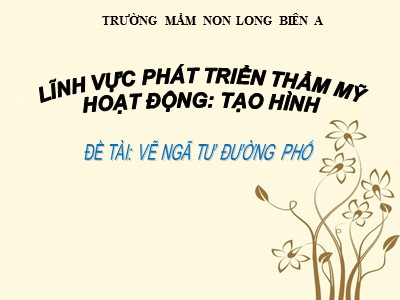 Bài giảng Hoạt động tạo hình Lớp Lá - Đề tài: Vẽ ngã tư đường phố - Trường Mầm non Long Biên A