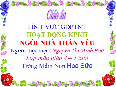 Bài giảng Khám phá khoa học Lớp Chồi - Đề tài: Ngôi nhà thân yêu - Nguyễn Thị Minh Huệ