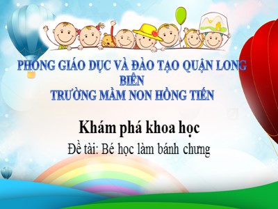 Bài giảng Khám phá khoa học Lớp Lá - Đề tài: Bé học làm bánh chưng - Trường Mầm non Hồng Tiến