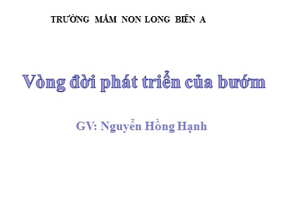 Bài giảng Khám phá khoa học Lớp Lá - Đề tài: Vòng đời phát triển của bướm - Nguyễn Hồng Hạnh