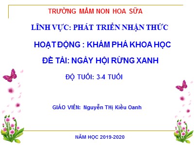 Bài giảng Khám phá khoa học Lớp Mầm - Đề tài: Ngày hội rừng xanh - Năm học 2019-2020 - Nguyễn Thị Kiều Oanh