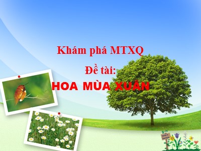 Bài giảng Khám phá môi trường xung quanh Lớp Lá - Đề tài: Hoa mùa xuân