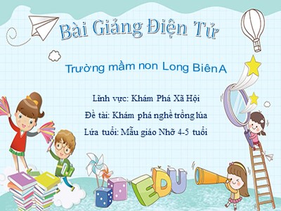 Bài giảng Khám phá xã hội Lớp Chồi - Đề tài: Khám phá nghề trồng lúa - Trường Mầm non Long Biên A