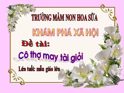 Bài giảng Khám phá xã hội Lớp Lá - Đề tài: Cô thợ may tài giỏi - Trường Mầm non Hoa Sữa