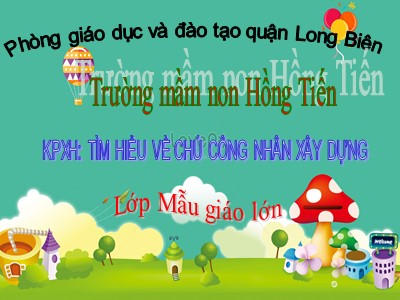 Bài giảng Khám phá xã hội Lớp Lá - Đề tài: Tìm hiểu về chú công nhân xây dựng - Trường Mầm non Hồng Tiến