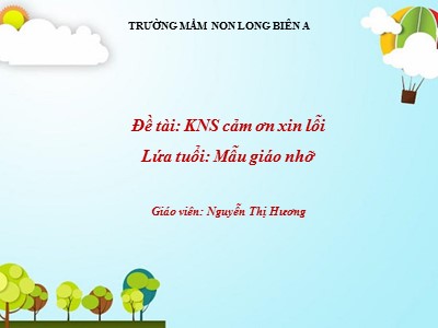 Bài giảng Kĩ năng sống Lớp Chồi - Đề tài: Dạy trẻ cảm ơn, xin lỗi - Nguyễn Thị Hương