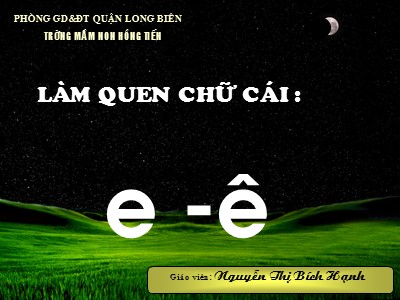 Bài giảng Làm quen chữ cái Lớp Lá - Chủ đề: Làm quen chữ cái e, ê - Nguyễn Thị Bích Hạnh