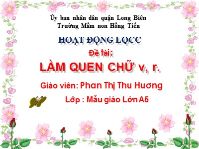 Bài giảng Làm quen chữ cái Lớp Lá - Chủ đề: Làm quen chữ cái v, r - Phan Thị Thu Hương