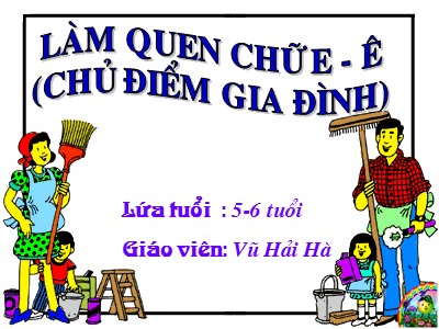 Bài giảng Làm quen chữ cái Lớp Lá - Đề tài: Làm quen chữ cái e, ê - Vũ Hải Hà