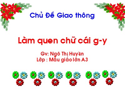 Bài giảng Làm quen chữ cái Lớp Lá - Đề tài: Làm quen chữ g, y - Ngô Thị Huyền