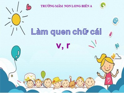 Bài giảng Làm quen chữ cái Lớp Lá - Đề tài: Làm quen chữ v, r - Trường Mầm non Long Biên A