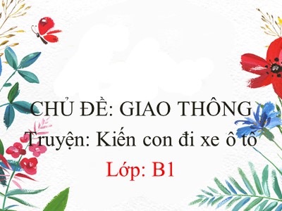 Bài giảng Làm quen văn học Lớp Chồi - Đề tài: Kể chuyện Kiến con đi xe ô tô