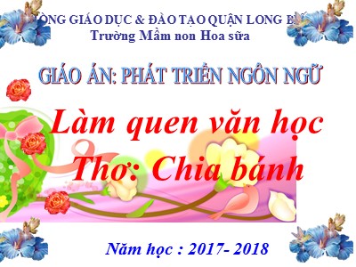 Bài giảng Làm quen văn học Lớp Chồi - Đề tài: Thơ Chia bánh - Năm học 2017-2018 - Trường Mầm non Hoa sữa